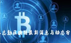 王志勤区块链最新消息与动态分析