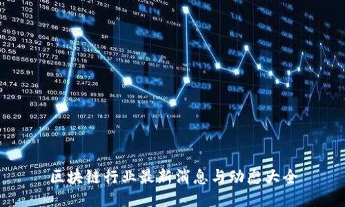 区块链行业最新消息与动态大全