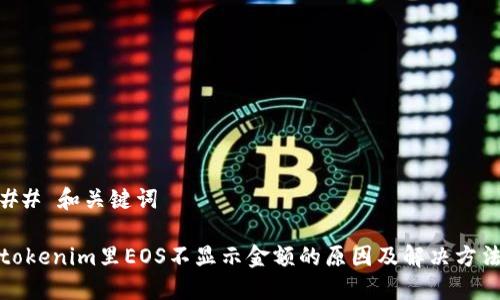 ## 和关键词
tokenim里EOS不显示金额的原因及解决方法