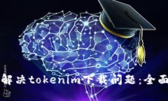 如何解决tokenim下载问题：全面指南