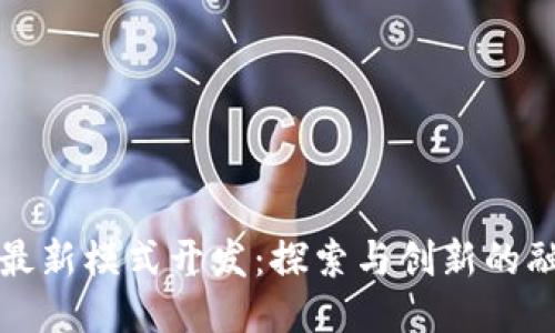 区块链最新模式开发:探索与创新的融合之路
