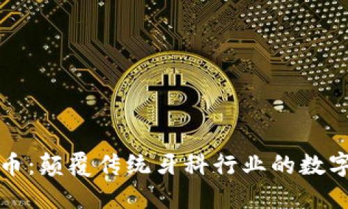 区块链牙医币:颠覆传统牙科行业的数字货币新选择