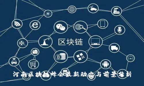 河南区块链峰会最新动态与前景分析