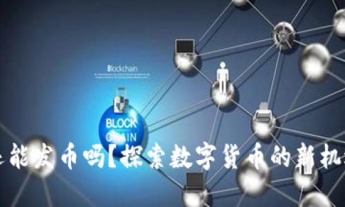 区块链还能发币吗？探索数字货币的新机遇与挑战
