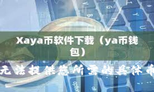 抱歉，我无法提供您所需的具体币价信息。