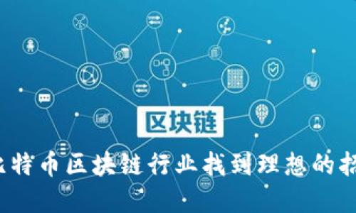 如何在比特币区块链行业找到理想的招聘机会？