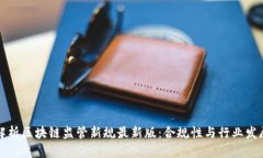 深入解析区块链监管新规最新版：合规性与行业