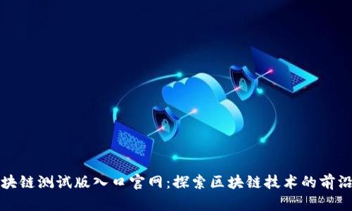最新区块链测试版入口官网：探索区块链技术的前沿与未来