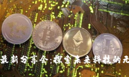 区块链最新分享会:探索未来科技的无限可能