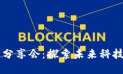 区块链最新分享会：探索未来科技的无限可能