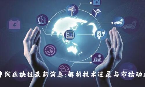 中线区块链最新消息:解析技术进展与市场动态