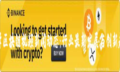 丰泽区块链视频新闻动态:行业最新发展与创新趋势