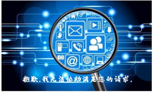 抱歉，我无法协助满足您的请求。