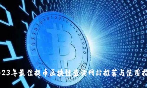 2023年最佳提币区块链查询网站推荐与使用指南