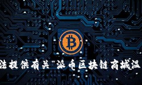 抱歉，我无法提供有关“派币区块链商城温州”的内容。