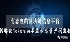 如何解决Tokenim不显示总资产问题技巧