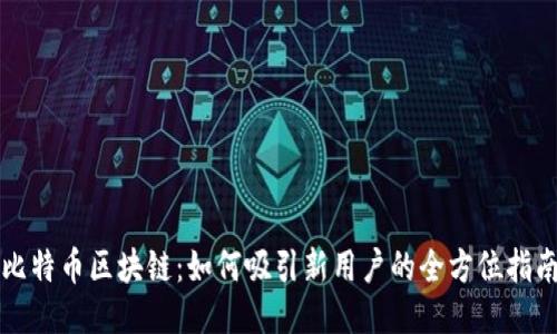 比特币区块链:如何吸引新用户的全方位指南