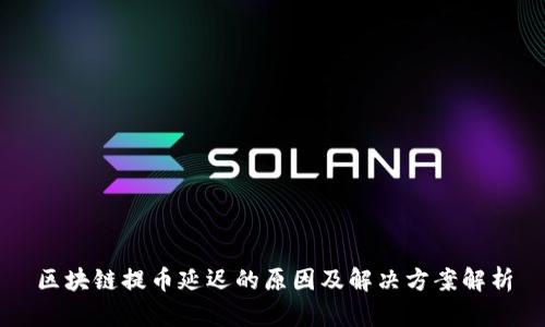 区块链提币延迟的原因及解决方案解析