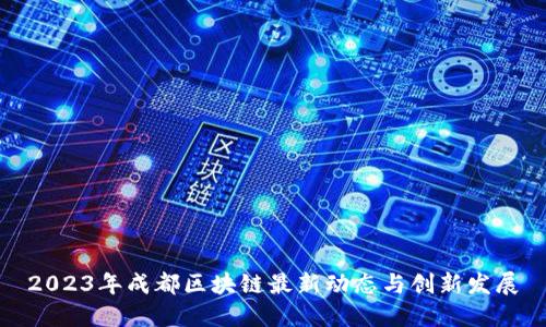 2023年成都区块链最新动态与创新发展