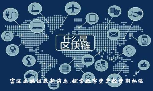 富途区块链最新消息:探索数字资产投资新机遇