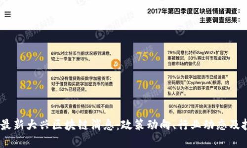 2023年最新大兴区块链消息：政策动向、行业动态及投资机会