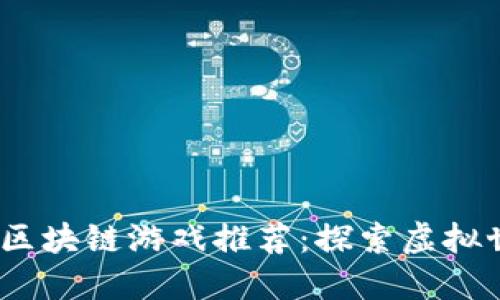 2023年最新区块链游戏推荐:探索虚拟世界的新机遇