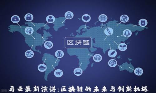 马云最新演讲:区块链的未来与创新机遇