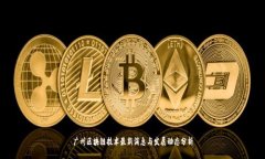 广州区块链技术最新消息与发展动态分析