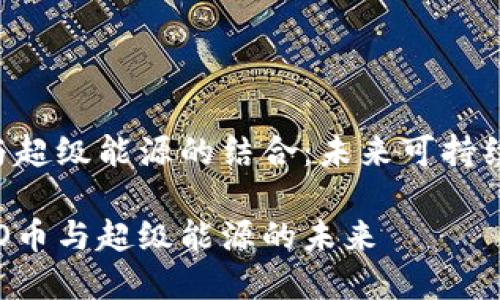 区块链ECO币与超级能源的结合:未来可持续发展的新机遇
揭秘区块链ECO币与超级能源的未来