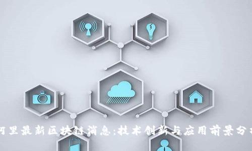 阿里最新区块链消息:技术创新与应用前景分析
