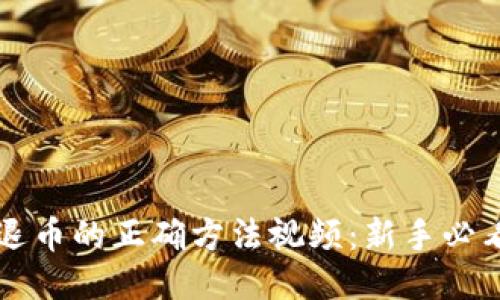 区块链退币的正确方法视频:新手必看全指南