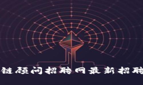 万向区块链顾问招聘网最新招聘信息汇总