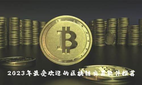 2023年最受欢迎的区块链交易软件推荐