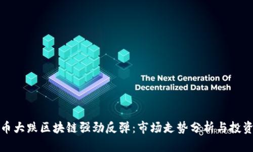 比特币大跌区块链强劲反弹:市场走势分析与投资策略