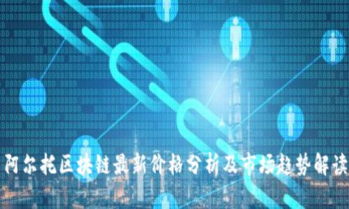 阿尔托区块链最新价格分析及市场趋势解读