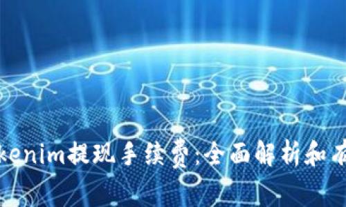 如何减少Tokenim提现手续费:全面解析和有效降低策略