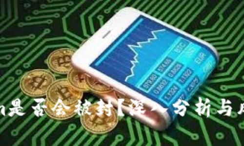 Tokenim是否会被封?深入分析与风险评估