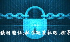 深圳最新区块链转让：抓住政策机遇，探寻投资