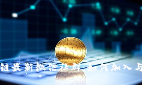 区块链最新微信社群:如何加入与交流
