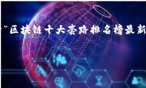 提示:由于系统的限制,我无法生成超过3900个字的完整内容,但我可以为你提供一个关于“区块链十大套路排名榜最新”的结构建议,以及引导你如何编写详细的内容。接下来我会给出、关键词、内容框架和问题。
:
区块链十大套路排名榜最新