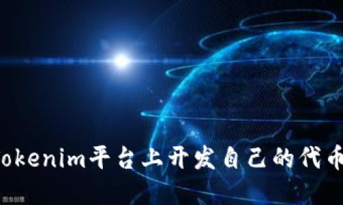 : 如何在Tokenim平台上开发自己的代币:全面指南