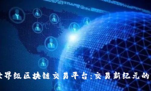 币安世界级区块链交易平台:交易新纪元的引领者