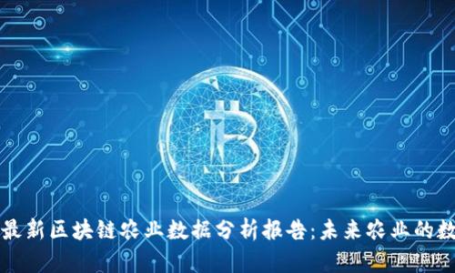 深入剖析最新区块链农业数据分析报告:未来农业的数字化转型