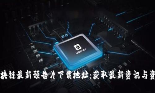 区块链最新预告片下载地址:获取最新资讯与资源