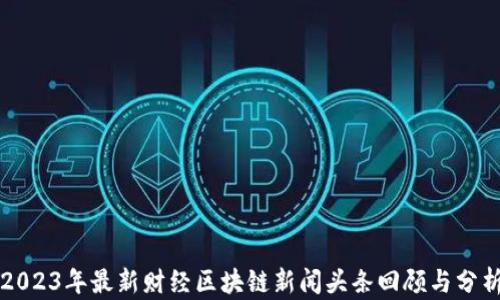 2023年最新财经区块链新闻头条回顾与分析