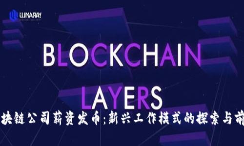 区块链公司薪资发币:新兴工作模式的探索与前景
