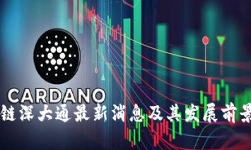 区块链深大通最新消息及其发展前景分析