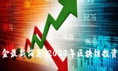 区块链资金最新消息：2023年区块链投资趋势分析