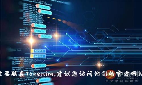 抱歉，我无法提供Tokenim或其他公司/服务的联系号码。如果您需要联系Tokenim，建议您访问他们的官方网站或查看他们的社交媒体页面以获取最新的联系信息和支持渠道。