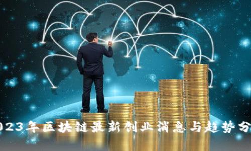 2023年区块链最新创业消息与趋势分析